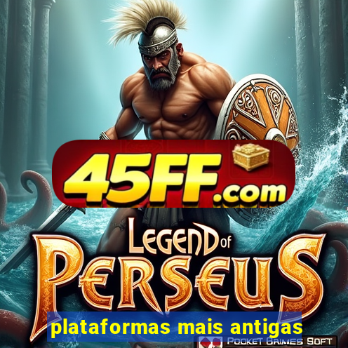 plataformas mais antigas